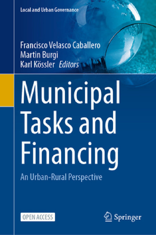 Municipal Tasks and Financing: An Urban-Rural Perspective by Francisco Velasco Caballero, Martin Burgi, Karl Kössler