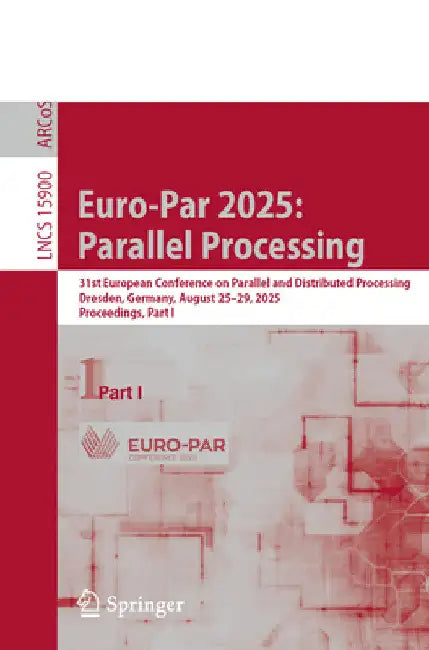 Euro-Par 2025: Parallel Processing: 31st European Conference on Parallel and Distributed Processing, Dresden, Germany, August 25-29, 2025, Proceedings by Wolfgang E. Nagel