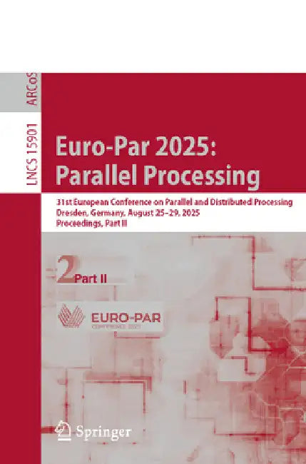 Euro-Par 2025: Parallel Processing: 31st European Conference on Parallel and Distributed Processing, Dresden, Germany, August 25-29, 2025, Proceedings by Wolfgang E. Nagel
