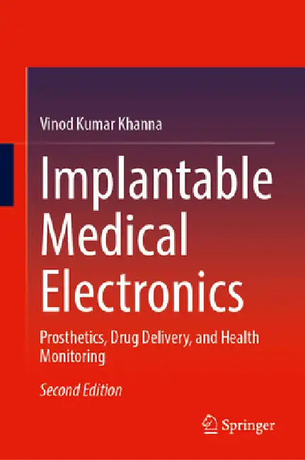 Implantable Medical Electronics: Prosthetics, Drug Delivery, and Health Monitoring by Vinod Kumar Khanna