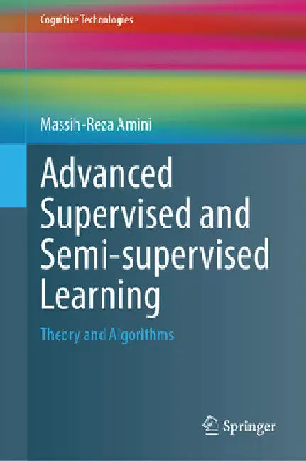 Advanced Supervised and Semi-Supervised Learning: Theory and Algorithms by Massih-Reza Amini