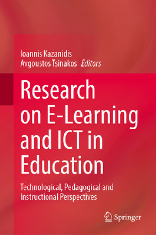 Research on E-Learning and ICT in Education: Technological, Pedagogical and Instructional Perspectives by Ioannis Kazanidis, Avgoustos Tsinakos
