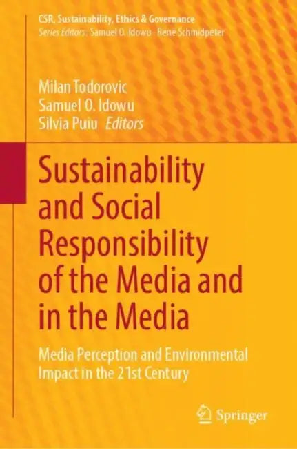 Sustainability and Social Responsibility of the Media and in the Media: Media Perception and Environmental Impact in the 21st Century by Milan Todorovic