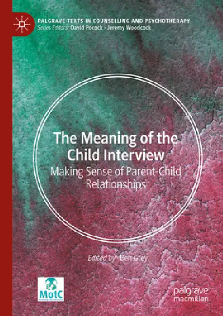 The Meaning of the Child Interview: Making Sense of Parent-Child Relationships by Ben Grey