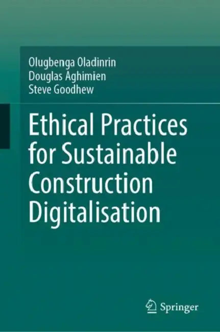 Ethical Practices for Sustainable Construction Digitalisation by Olugbenga Oladinrin