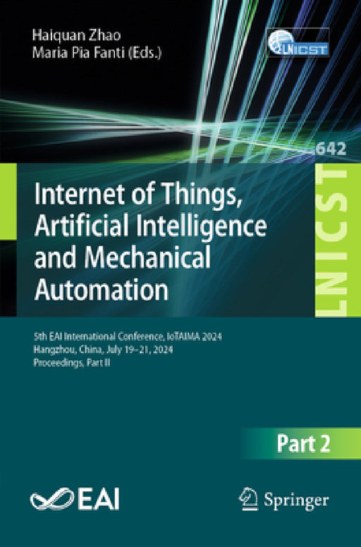 Internet of Things, Artificial Intelligence and Mechanical Automation: 5th Eai International Conference, Iotaima 2024, Hangzhou, China, July 19-21, 20 by Haiquan Zhao, Maria Pia Fanti