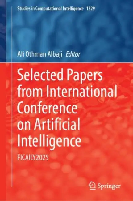Selected Papers from the International Conference on Artificial Intelligence: Ficaily2025 - Current Research, Industry Trends, and Innovations by Ali Othman Albaji