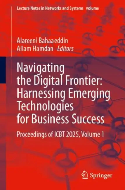 Navigating the Digital Frontier: Harnessing Emerging Technologies for Business Success by Alareeni Bahaaeddin