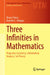Three Infinities in Mathematics: Projective Geometry, Infinitesimal Analysis, Set Theory by Marco Panza, Daniele C. Struppa
