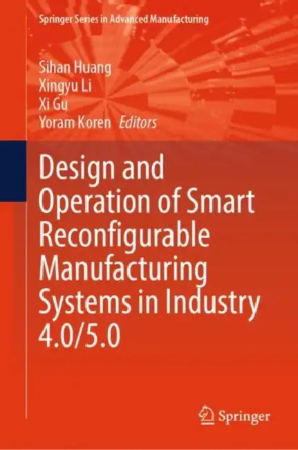 Design and Operation of Smart Reconfigurable Manufacturing Systems in Industry 4.0/5.0 by Sihan Huang