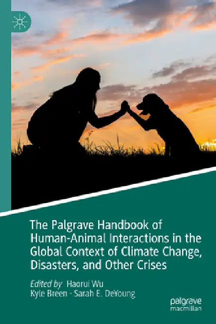 The Palgrave Handbook of Human-Animal Interactions in the Global Context of Climate Change, Disasters, and Other Crises by Haorui Wu, Kyle Breen, Sarah E. DeYoung
