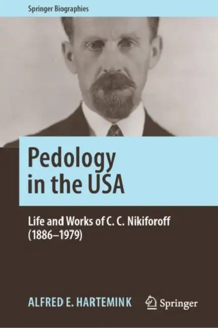 Pedology in the USA: Life and Works of C. C. Nikiforoff (1886-1979) by Alfred E. Hartemink