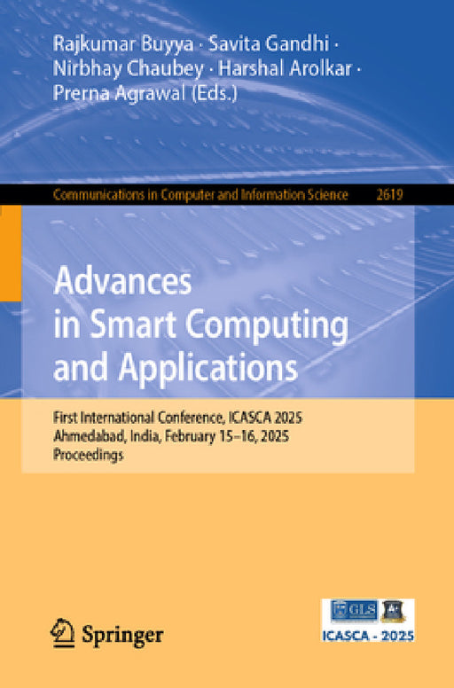 Advances in Smart Computing and Applications: First International Conference, Icasca 2025, Ahmedabad, India, February 15-16, 2025, Proceedings by Rajkumar Buyya, Savita Gandhi, Nirbhay Chaubey