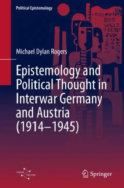 The Pluralism of Order: Physics, Epistemology and Political Thought in Germany and Austria, 1914-1945 by Michael Dylan Rogers