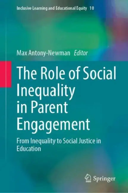 The Role of Social Inequality in Parent Engagement: From Inequality to Social Justice in Education by Max Antony-Newman