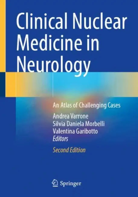 Clinical Nuclear Medicine in Neurology: An Atlas of Challenging Cases by Andrea Varrone