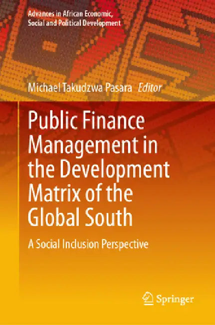 Public Finance Management in the Development Matrix of the Global South: A Social Inclusion Perspective by Michael Takudzwa Pasara