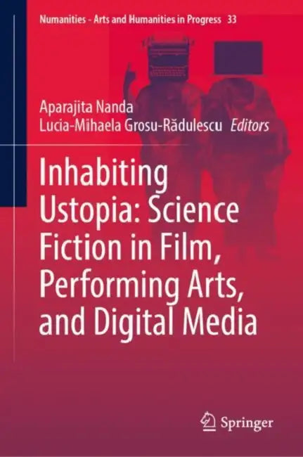 Inhabiting Ustopia: Science Fiction in Film, Performing Arts, and Digital Media by Aparajita Nanda