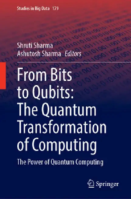 From Bits to Qubits: The Quantum Transformation of Computing: The Power of Quantum Computing by Shruti Sharma, Ashutosh Sharma