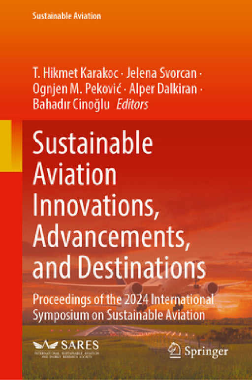 Sustainable Aviation Innovations, Advancements, and Destinations: Proceedings of the 2024 International Symposium on Sustainable Aviation by T. Hikmet Karakoc, Jelena Svorcan, Ognjen M. Pekovic