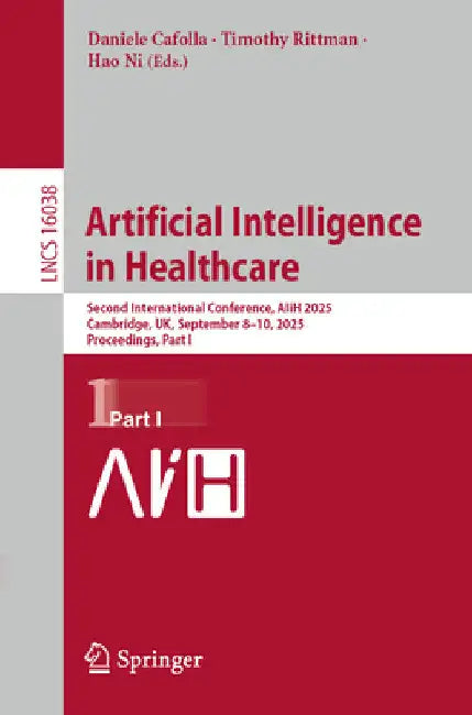 Artificial Intelligence in Healthcare: Second International Conference, Aiih 2025, Cambridge, Uk, September 8-10, 2025, Proceedings, Part I by Daniele Cafolla