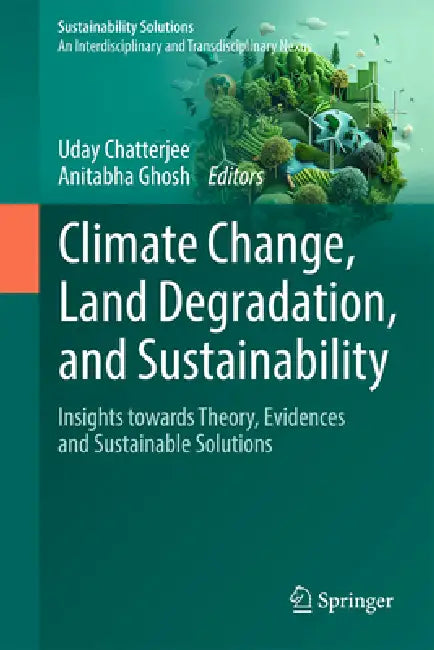 Climate Change, Land Degradation, and Sustainability: Insight Towards Innovative Solutions by Uday Chatterjee, Anitabha Ghosh
