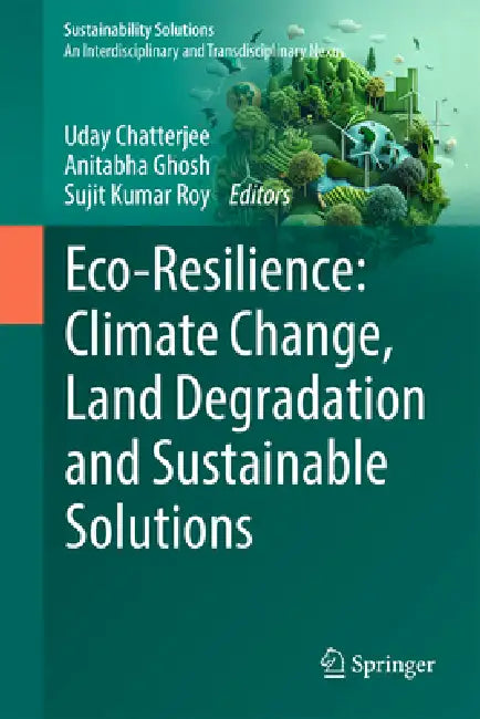 Eco-Resilience: Climate Change, Land Degradation and Sustainable Solutions by Uday Chatterjee, Anitabha Ghosh, Sujit Kumar Roy