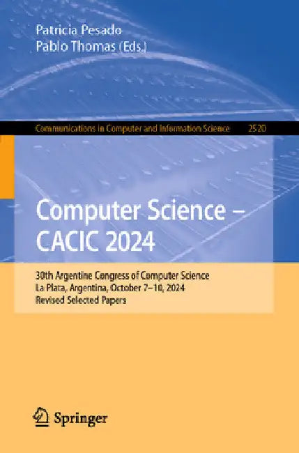 Computer Science - Cacic 2024: 30th Argentine Congress of Computer Science, La Plata, Argentina, October 7-10, 2024, Revised Selected Papers by Patricia Pesado