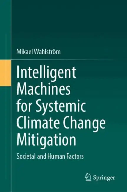 Intelligent Machines for Systemic Climate Change Mitigation: Societal and Human Factors by Mikael Wahlström