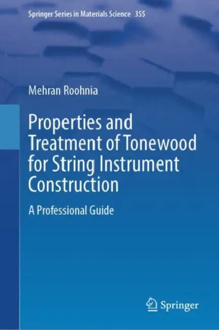Properties and Treatment of Tonewood for String Instrument Construction: A Professional Guide by Mehran Roohnia
