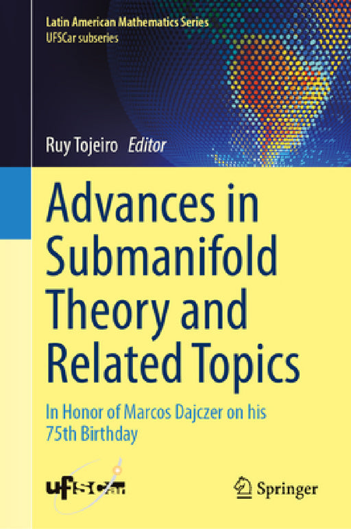 Advances in Submanifold Theory and Related Topics: In Honor of Marcos Dajczer on His 75th Birthday by Ruy Tojeiro