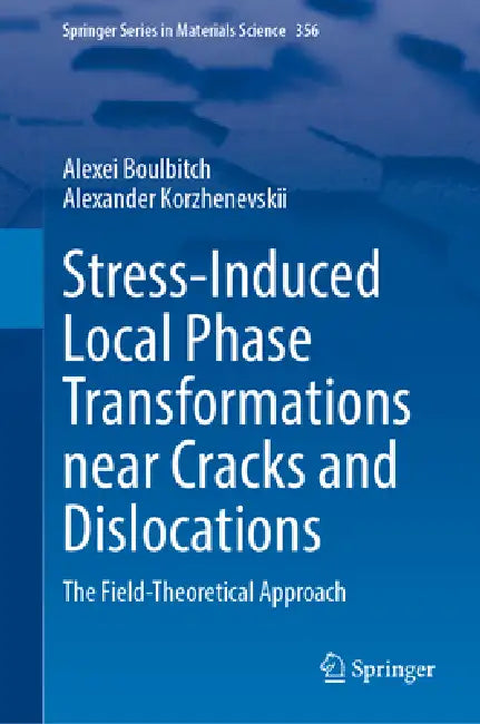 Stress-Induced Local Phase Transformations Near Cracks and Dislocations: The Field-Theoretical Approach by Alexei Boulbitch, Alexander Korzhenevskii
