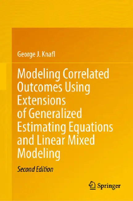 Modeling Correlated Outcomes Using Extensions of Generalized Estimating Equations and Linear Mixed Modeling by George J. Knafl