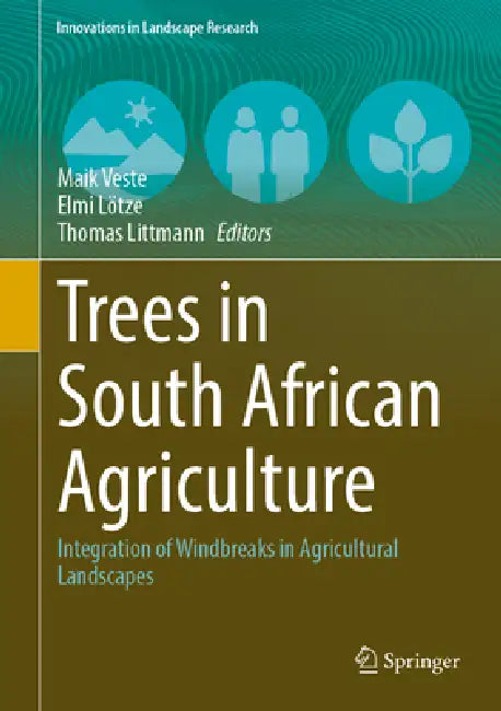 Trees in South African Agriculture: Integration of Windbreaks in Agricultural Landscapes by Maik Veste, Elmi Lötze, Thomas Littmann