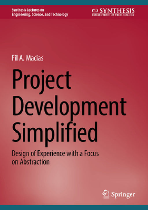 Project Development Simplified: Design of Experience with a Focus on Abstraction by Fil A. Macias