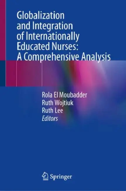 Globalization and Integration of Internationally Educated Nurses: A Comprehensive Analysis by Rola El Moubadder