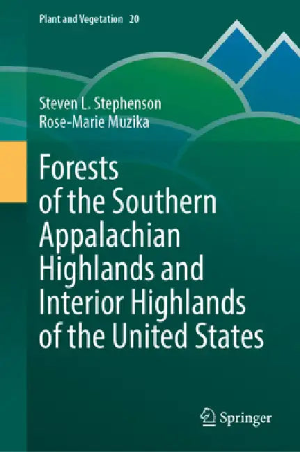 Forests of the Southern Appalachian Highlands and Interior Highlands of the United States by Steven L. Stephenson, Rose-Marie Muzika