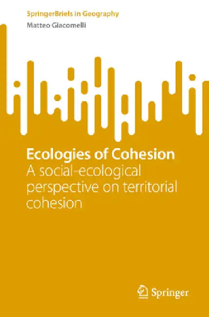 Ecologies of Cohesion: A Social-Ecological Perspective on Territorial Cohesion by Matteo Giacomelli