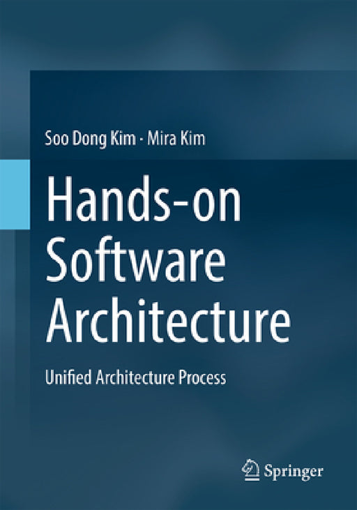 Hands-On Software Architecture: Unified Architecture Process by Soo Dong Kim, Mira Kim