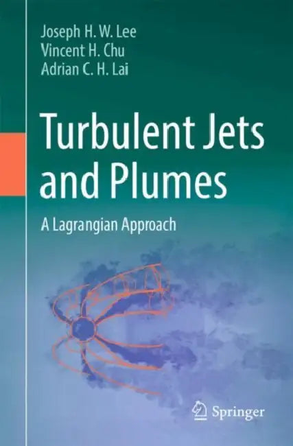 Turbulent Jets and Plumes: A Lagrangian Approach by Joseph H. W. Lee