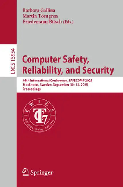 Computer Safety, Reliability, and Security: 44th International Conference, Safecomp 2025, Stockholm, Sweden, September 10-12, 2025, Proceedings by Barbara Gallina