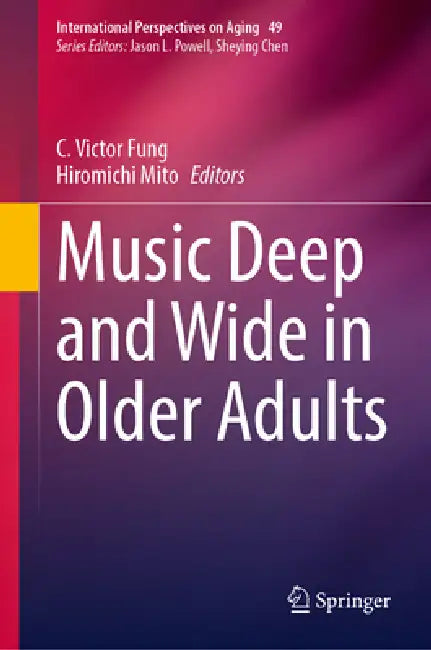 Music Deep and Wide in Older Adults by C. Victor Fung, Hiromichi Mito