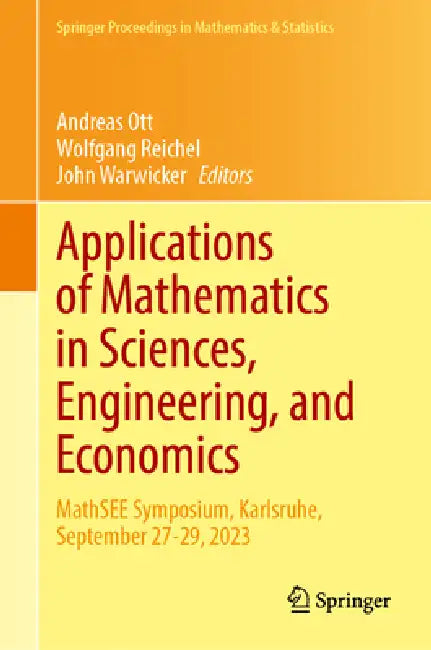 Applications of Mathematics in Sciences, Engineering, and Economics: Mathsee Symposium, Karlsruhe, September 27-29, 2023 by Andreas Ott, Wolfgang Reichel, John Alasdair Warwicker