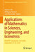 Applications of Mathematics in Sciences, Engineering, and Economics: Mathsee Symposium, Karlsruhe, September 27-29, 2023 by Andreas Ott, Wolfgang Reichel, John Alasdair Warwicker