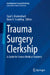 Trauma Surgery Clerkship: A Guide for Senior Medical Students by Tejal S. Brahmbhatt