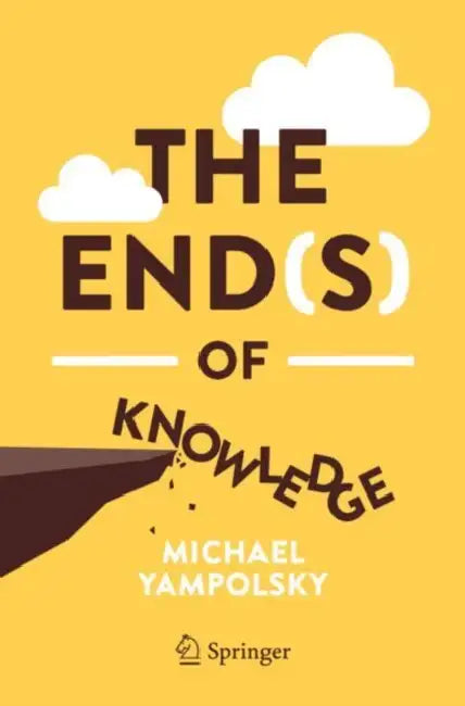 The End(s) of Knowledge by Michael Yampolsky