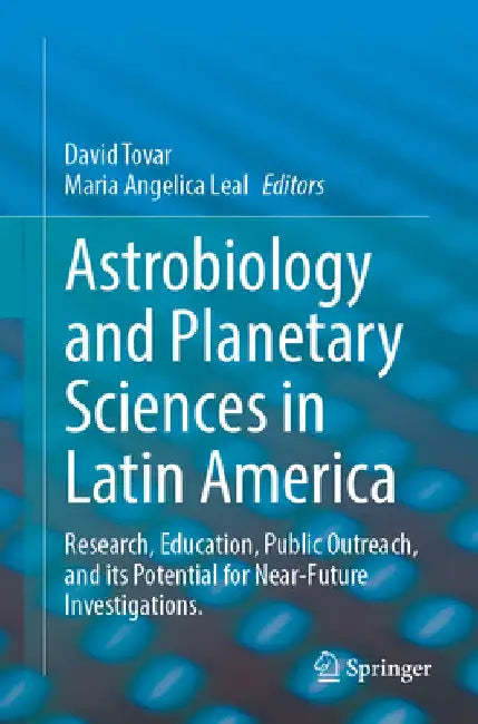 Astrobiology and Planetary Sciences in Latin America: Research, Education, Public Outreach, and Its Potential for Near-Future Investigations. by David Tovar