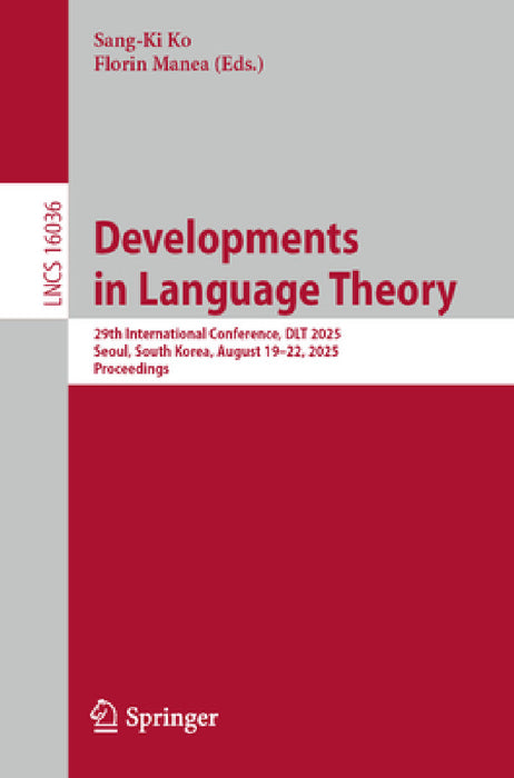 Developments in Language Theory: 29th International Conference, Dlt 2025, Seoul, South Korea, August 19-22, 2025, Proceedings by Sang-Ki Ko, Florin Manea