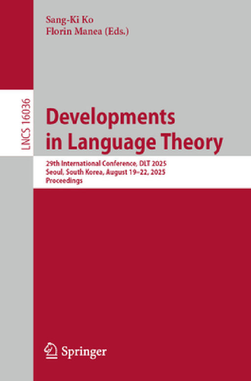 Developments in Language Theory: 29th International Conference, Dlt 2025, Seoul, South Korea, August 19-22, 2025, Proceedings by Sang-Ki Ko, Florin Manea