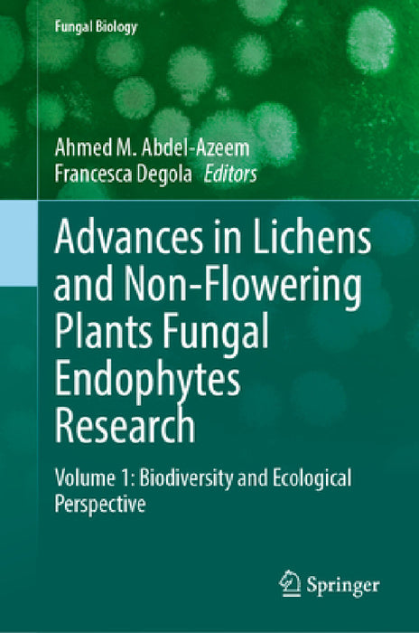 Advances in Lichens and Non-Flowering Plants Fungal Endophytes Research: Volume 1: Biodiversity and Ecological Perspective by Ahmed M. Abdel-Azeem, Francesca Degola